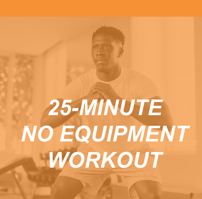 A 25-Minute, No-Equipment Workout for Your Fitness Clients 2 NO EQUIPMENT WORKOUT
